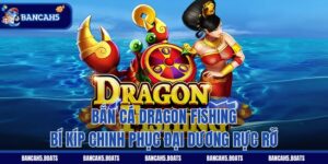 Bắn Cá Dragon Fishing - Bí Kíp Chinh Phục Đại Dương Rực Rỡ