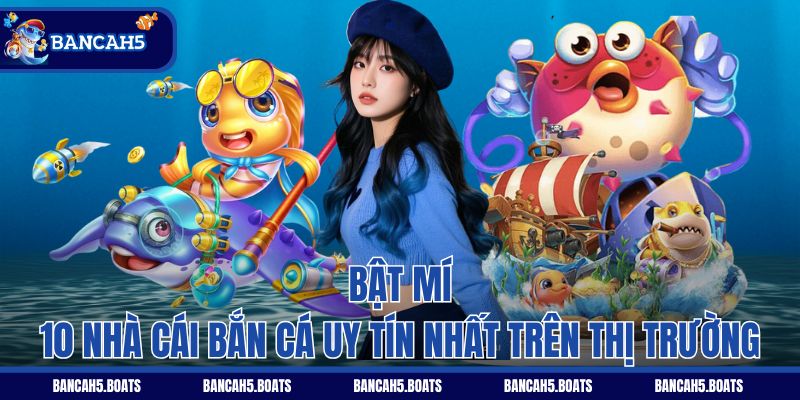Bật mí 10 nhà cái bắn cá uy tín nhất trên thị trường