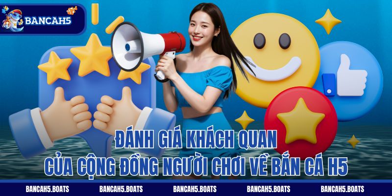 Đánh giá khách quan của cộng đồng người chơi về Bắn Cá H5