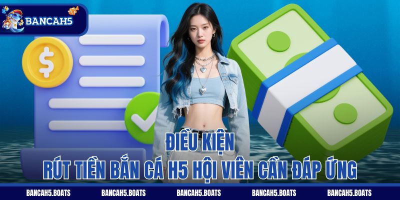 Điều kiện rút tiền Bắn Cá H5 hội viên cần đáp ứng