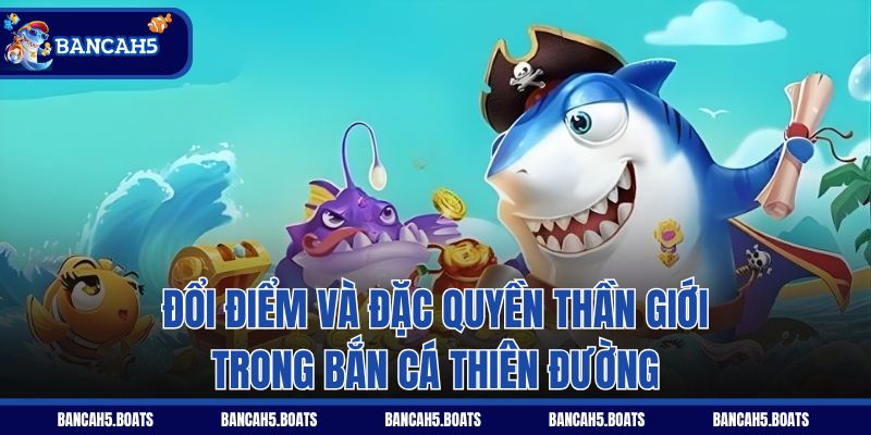 Đổi điểm và đặc quyền thần giới trong Bắn Cá Thiên Đường