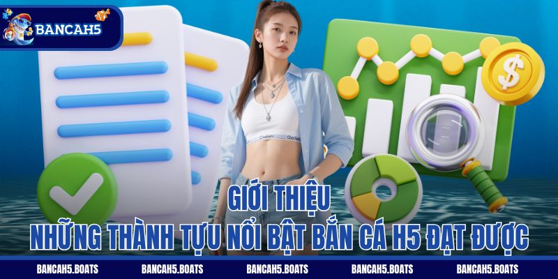Giới thiệu những thành tựu nổi bật Bắn Cá H5 đạt được