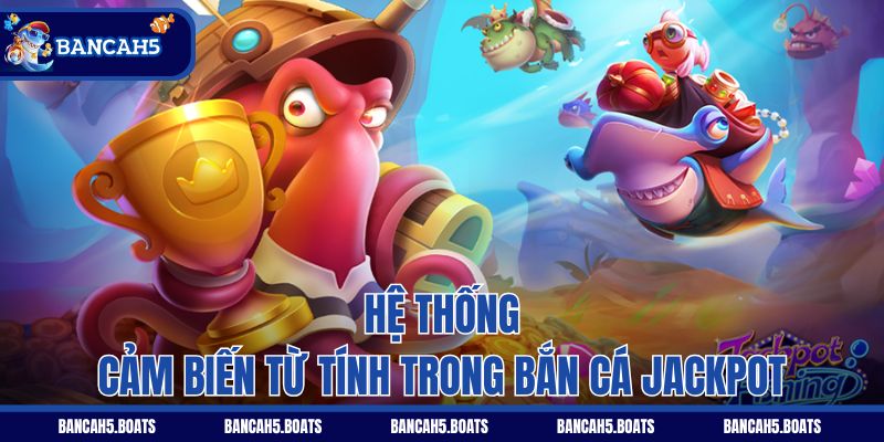 Hệ thống cảm biến từ tính trong Bắn Cá Jackpot