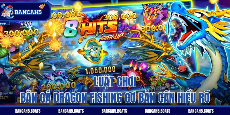 Luật chơi bắn cá Dragon Fishing cơ bản cần hiểu rõ