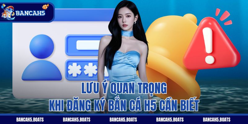 Lưu ý quan trọng khi đăng ký Bắn Cá H5 cần biết