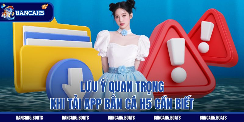 Lưu ý quan trọng khi tải app Bắn Cá H5 cần biết
