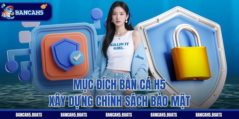 Mục đích Bắn Cá H5 xây dựng chính sách bảo mật