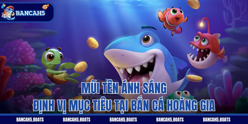 Mũi tên ánh sáng định vị mục tiêu tại Bắn Cá Hoàng Gia
