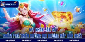 Mỹ Nhân Săn Cá - Khám Phá Thiên Đường Đại Dương Hấp Dẫn Nhất
