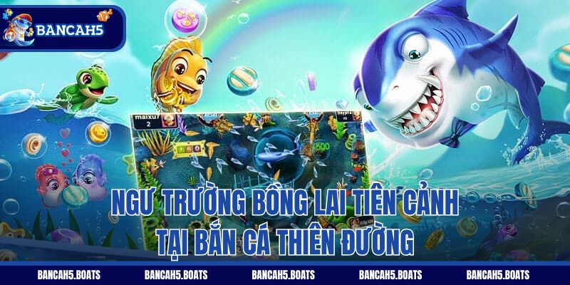 Ngư trường bồng lai tiên cảnh tại Bắn Cá Thiên Đường