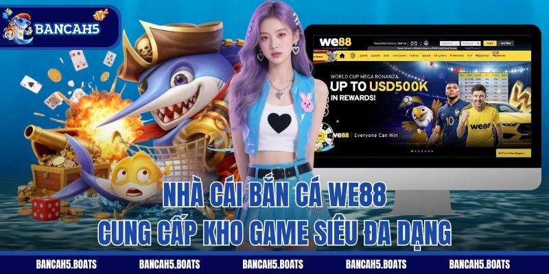 Nhà cái bắn cá We88 cung cấp kho game siêu đa dạng