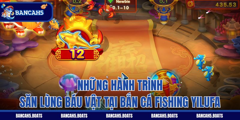 Những hành trình săn lùng báu vật tại Bắn Cá Fishing Yilufa