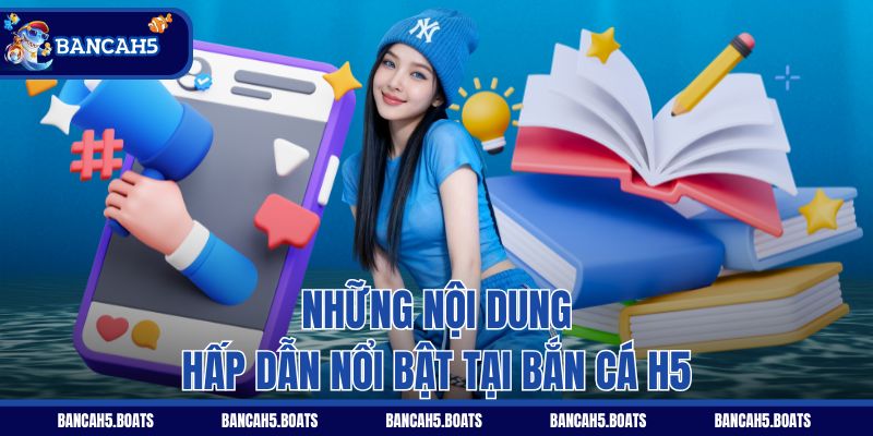 Những nội dung hấp dẫn nổi bật tại Bắn Cá H5