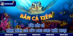 Tiên Bắn Cá - Hành Trình Giải Cứu Long Cung Thần Thoại