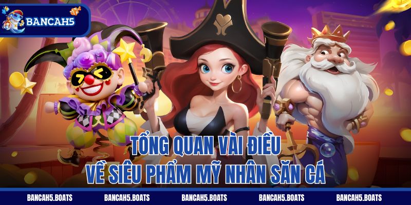 Tổng quan vài điều về siêu phẩm Mỹ nhân săn cá
